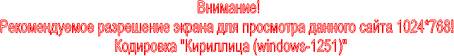 Внимание! 
Рекомендуемое разрешение для просмотра данного сайта 1024*768!  
Кодировка Koi8R